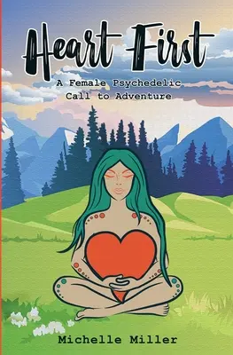 První kniha o srdci #1: Ženská psychedelická výzva k dobrodružství - Heart First Book #1: A Female Psychedelic Call to Adventure