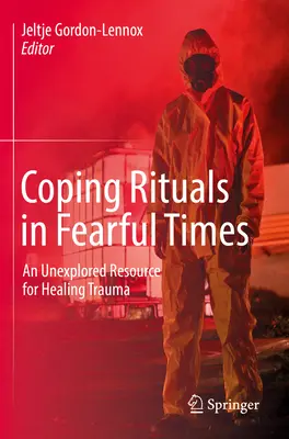 Rituály pro zvládání strachu: Neprozkoumaný zdroj pro léčení traumatu - Coping Rituals in Fearful Times: An Unexplored Resource for Healing Trauma