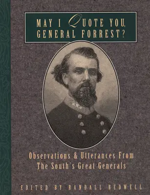 Mohu vás citovat, generále Forreste?: Mám citovat pana Forresta: Postřehy a výroky velkých generálů Jihu? - May I Quote You, General Forrest?: Observations and Utterances of the South's Great Generals