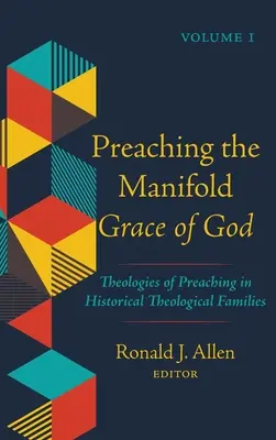 Kázání o rozmanité Boží milosti, 1. díl: Teologie kázání v historických teologických rodinách - Preaching the Manifold Grace of God, Volume 1: Theologies of Preaching in Historical Theological Families