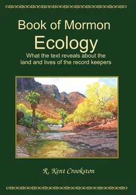 Ekologie Knihy Mormon: Mormonova: Co text prozrazuje o zemi a životě strážců záznamů? - Book of Mormon Ecology: What the Text Reveals About the Land and Lives of the Record Keepers