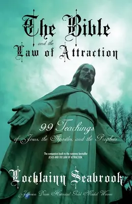 Bible a zákon přitažlivosti: 99 učení Ježíše, apoštolů a proroků - The Bible and the Law of Attraction: 99 Teachings of Jesus, the Apostles, and the Prophets