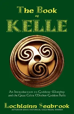 Kniha Kelle: Úvod do uctívání bohyně a velké keltské matky-bohyně Kelle - The Book of Kelle: An Introduction to Goddess-Worship and the Great Celtic Mother-Goddess Kelle