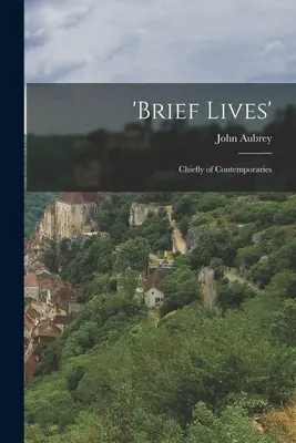 Krátké životy: Převážně současníků - 'Brief Lives': Chiefly of Contemporaries