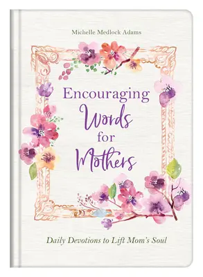 Povzbudivá slova pro matky: Maminky, které se chtějí stát svými matkami, se mohou těšit na slova, která jim budou věnována každý den. - Encouraging Words for Mothers: Daily Devotions to Lift Mom's Soul