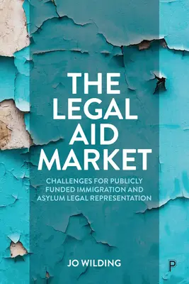 Trh právní pomoci: Výzvy pro právní zastoupení v oblasti přistěhovalectví a azylu financované z veřejných prostředků. - The Legal Aid Market: Challenges for Publicly Funded Immigration and Asylum Legal Representation