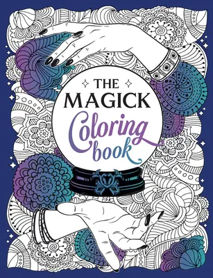 Magické omalovánky: Magická kniha: Okouzlující cesta barev a tvořivosti - The Magick Coloring Book: A Spellbinding Journey of Color and Creativity
