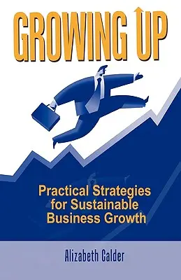 Dospívání: Praktické strategie pro udržitelný růst podnikání - Growing Up: Practical Strategies for Sustainable Business Growth