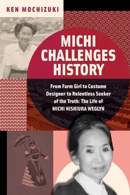 Miči se postaví historii: Od farmářky přes kostýmní návrhářku až po neúnavnou hledačku pravdy: život Miči Nišiura Weglynové - Michi Challenges History: From Farm Girl to Costume Designer to Relentless Seeker of the Truth: The Life of Michi Nishiura Weglyn