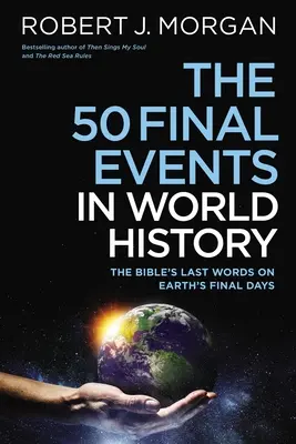 50 posledních událostí světových dějin: Poslední biblická slova o posledních dnech Země - The 50 Final Events in World History: The Bible's Last Words on Earth's Final Days