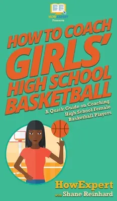 Jak trénovat dívčí basketbal na střední škole: Jak trénovat basketbalistky na střední škole? - How To Coach Girls' High School Basketball: A Quick Guide on Coaching High School Female Basketball Players