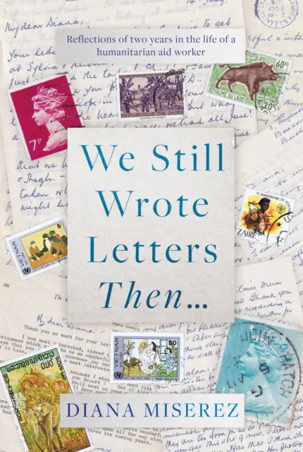 Tehdy jsme ještě psali dopisy... - Úvahy o dvou letech života humanitárního pracovníka - We Still Wrote Letters Then... - Reflections of two years in the life of a humanitarian aid worker