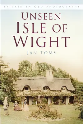 Neviditelný ostrov Wight: Británie na starých fotografiích - Unseen Isle of Wight: Britain in Old Photographs