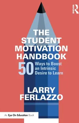 Příručka motivace studentů: Motivační příručka: 50 způsobů, jak zvýšit vnitřní touhu po učení - The Student Motivation Handbook: 50 Ways to Boost an Intrinsic Desire to Learn