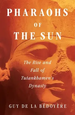 Faraoni slunce: Vzestup a pád Tutanchamonovy dynastie - Pharaohs of the Sun: The Rise and Fall of Tutankhamun's Dynasty