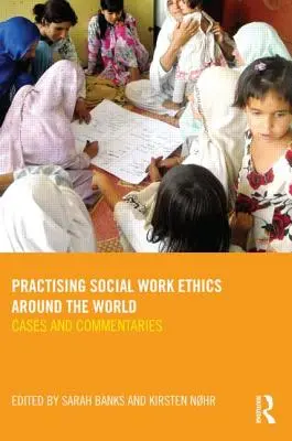 Etika sociální práce v praxi ve světě: Případy a komentáře - Practising Social Work Ethics Around the World: Cases and Commentaries