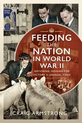 Výživa národa za druhé světové války: Příděly, kopání za vítězství a neobvyklé potraviny - Feeding the Nation in World War II: Rationing, Digging for Victory and Unusual Food