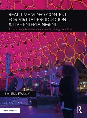 Videoobsah v reálném čase pro virtuální produkci a živou zábavu: A Learning Roadmap for an Evolving Practice: A Learning Roadmap for an Evolving Practice - Real-Time Video Content for Virtual Production & Live Entertainment: A Learning Roadmap for an Evolving Practice