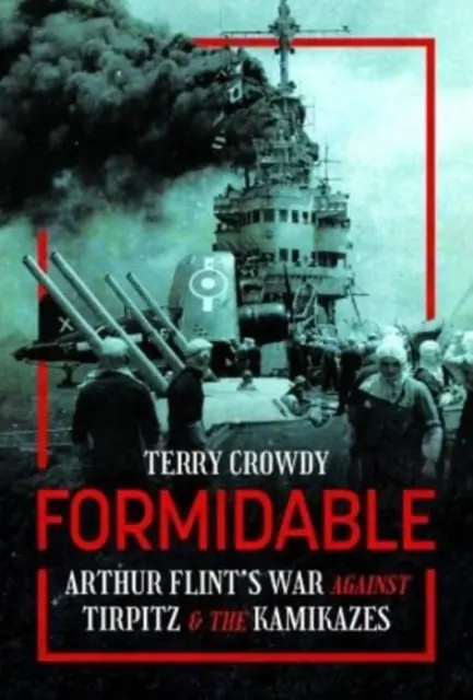 Formidable: Arthur Flint: Válka proti Tirpitzovi a kamikadze - Formidable: Arthur Flint's War Against Tirpitz and the Kamikazes