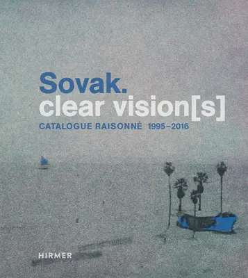 Sovak. Jasná vize [s]: Catalogue Raisonn 1995-2016 - Sovak. Clear Vision[s]: Catalogue Raisonn 1995-2016