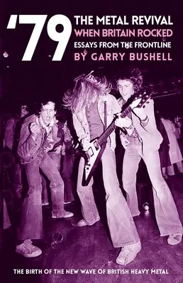 79 Metalové obrození v době, kdy se Británie otřásala v základech: Eseje z první linie - 79 the Metal Revival When Britain Rocked: Essays from the Frontline