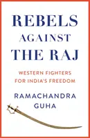 Rebelové proti Rádžovi - západní bojovníci za svobodu Indie - Rebels Against the Raj - Western Fighters for India's Freedom