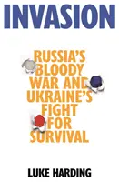 Invaze - Krvavá ruská válka a boj Ukrajiny o přežití - Invasion - Russia's Bloody War and Ukraine's Fight for Survival