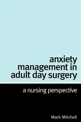 Zvládání úzkosti v denní chirurgii pro dospělé: Ošetřovatelská perspektiva - Anxiety Management in Adult Day Surgery: A Nursing Perspective