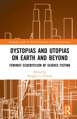 Dystopie a utopie na Zemi a mimo ni: Feminist Ecocriticism of Science Fiction (Feministická ekokritika science fiction) - Dystopias and Utopias on Earth and Beyond: Feminist Ecocriticism of Science Fiction
