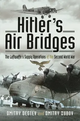 Hitlerovy letecké mosty: Zásobovací operace Luftwaffe za druhé světové války - Hitler's Air Bridges: The Luftwaffe's Supply Operations of the Second World War