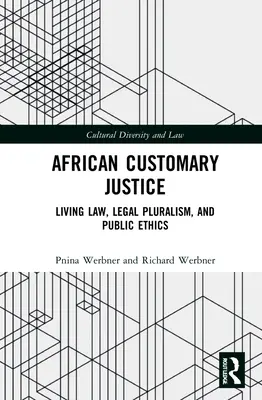 Africké zvykové soudnictví: Živé právo, právní pluralismus a veřejná etika. - African Customary Justice: Living Law, Legal Pluralism, and Public Ethics