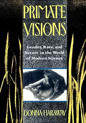 Vize primátů: Vědecké vize Harawayové: Gender, rasa a příroda ve světě moderní vědy - Primate Visions: Gender, Race, and Nature in the World of Modern Science