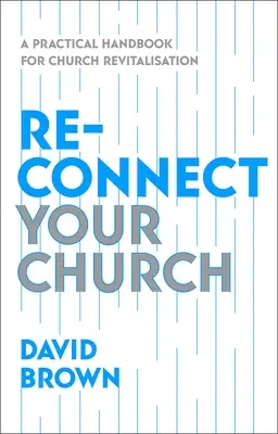 Znovu propojte svůj sbor: Praktická příručka pro oživení církve - Reconnect Your Church: A Practical Handbook for Church Revitalisation