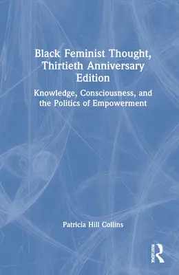 Černošské feministické myšlení, vydání k 30. výročí: Vydání: 30. výročí feministické teorie: vědění, vědomí a politika posílení postavení - Black Feminist Thought, 30th Anniversary Edition: Knowledge, Consciousness, and the Politics of Empowerment