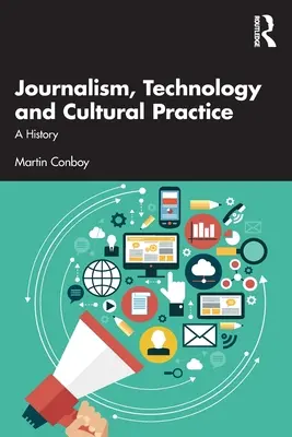Žurnalistika, technologie a kulturní praxe: Dějiny žurnalistiky - Journalism, Technology and Cultural Practice: A History