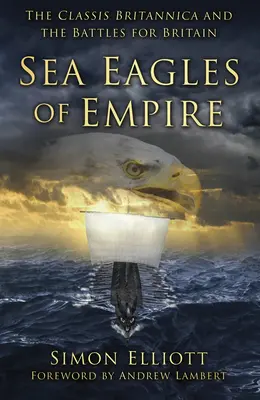 Mořští orli říše: Classis Britannica a bitvy o Británii - Sea Eagles of Empire: The Classis Britannica and the Battles for Britain