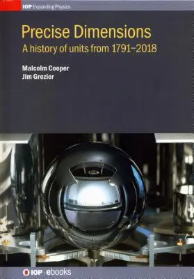 Přesné rozměry: Dějiny jednotek z let 1791-2018 - Precise Dimensions: A History of Units from 1791-2018