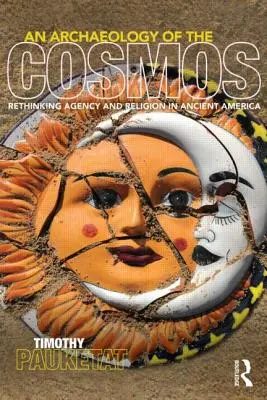 Archeologie kosmu: Přehodnocení dějin a náboženství ve starověké Americe - An Archaeology of the Cosmos: Rethinking Agency and Religion in Ancient America