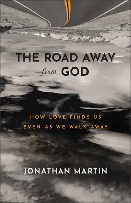 Cesta pryč od Boha: Jak nás láska nachází, i když se vzdalujeme od cesty. - The Road Away from God: How Love Finds Us Even as We Walk Away