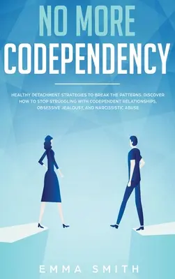 Už žádná spoluzávislost: Strategie zdravého odpoutání, jak se vymanit z tohoto vzorce. Jak přestat bojovat se závislými vztahy, obsedantní J. - No More Codependency: Healthy Detachment Strategies to Break the Pattern. How to Stop Struggling with Codependent Relationships, Obsessive J