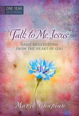 Mluv se mnou, Ježíši: 365 denních rozjímání z Božího srdce: Mluv s Ježíšem. - Talk to Me Jesus: 365 Daily Meditations from the Heart of God