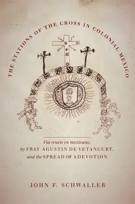 Křížová cesta v koloniálním Mexiku: Agustin de Vetancurt a šíření zbožnosti v Mexiku: Via Crucis En Mexicano Fray Agustin de Vetancurt - The Stations of the Cross in Colonial Mexico: The Via Crucis En Mexicano by Fray Agustin de Vetancurt and the Spread of a Devotion