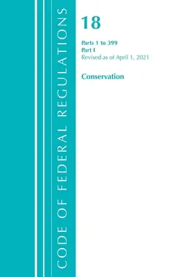 Sbírka federálních předpisů, hlava 18 Ochrana energie a vodních zdrojů 1-399, revidovaná k 1. dubnu 2021: Část 1 - Code of Federal Regulations, Title 18 Conservation of Power and Water Resources 1-399, Revised as of April 1, 2021: Part 1