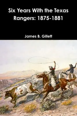 Šest let u texaských rangerů: 1875-1881 - Six Years With the Texas Rangers: 1875-1881