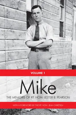 Mike: The Memoirs of the Rt. Hon. Lester B. Pearson, Volume One: 1897-1948 (Mike: Paměti Lestera B. Pearsona, díl první: 1897-1948) - Mike: The Memoirs of the Rt. Hon. Lester B. Pearson, Volume One: 1897-1948
