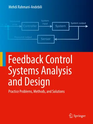 Analýza a návrh řídicích systémů se zpětnou vazbou: Praktické úlohy, metody a řešení - Feedback Control Systems Analysis and Design: Practice Problems, Methods, and Solutions