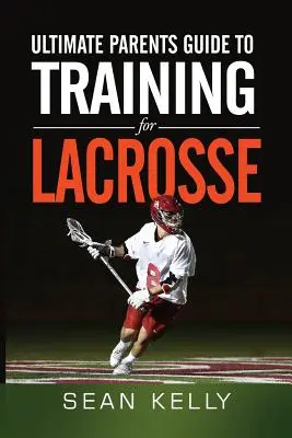 Ultimátní průvodce rodičů tréninkem lakrosu - Ultimate Parents Guide to Training For Lacrosse
