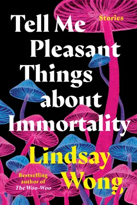 Řekni mi příjemné věci o nesmrtelnosti: Příběhy - Tell Me Pleasant Things about Immortality: Stories