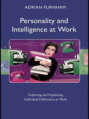 Osobnost a inteligence v práci: Zkoumání a vysvětlování individuálních rozdílů v práci. - Personality and Intelligence at Work: Exploring and Explaining Individual Differences at Work