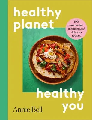 Zdravější planeta, zdravější vy - 100 udržitelných, výživných a chutných receptů - Healthier Planet, Healthier You - 100 Sustainable, Nutritious and Delicious Recipes